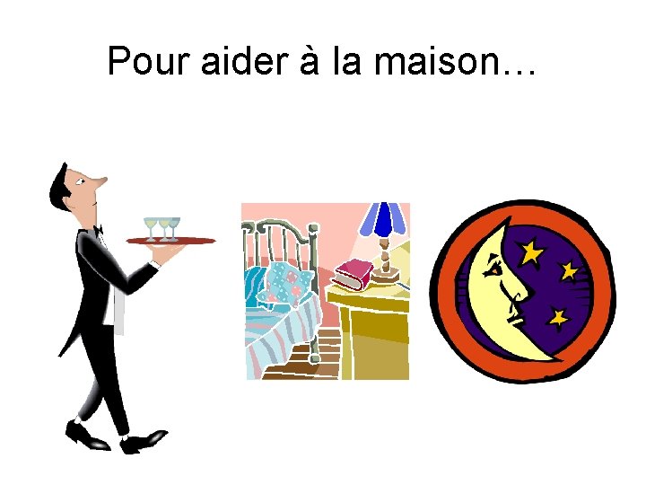 Pour aider à la maison… 