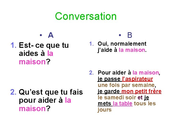 Conversation • A 1. Est- ce que tu aides à la maison? 2. Qu’est