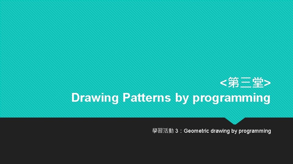 <第三堂> Drawing Patterns by programming 學習活動 3：Geometric drawing by programming 