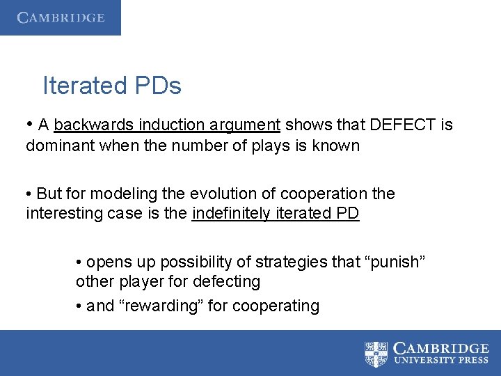 Iterated PDs • A backwards induction argument shows that DEFECT is dominant when the
