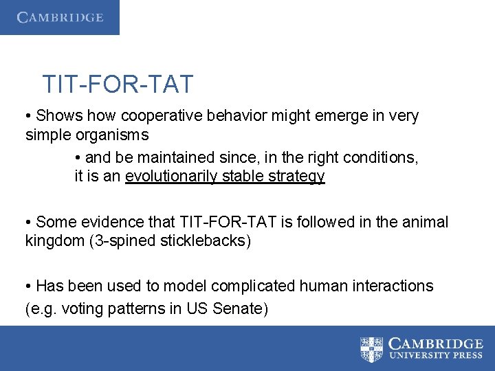 TIT-FOR-TAT • Shows how cooperative behavior might emerge in very simple organisms • and