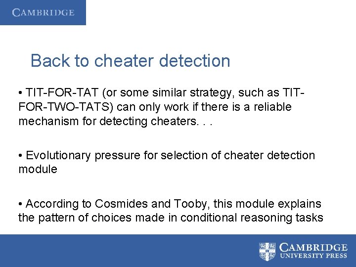 Back to cheater detection • TIT-FOR-TAT (or some similar strategy, such as TITFOR-TWO-TATS) can