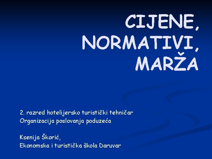 CIJENE, NORMATIVI, MARŽA 2. razred hotelijersko turistički tehničar Organizacija poslovanja poduzeća Ksenija Škorić, Ekonomska