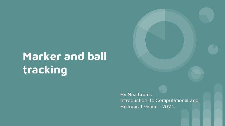 Marker and ball tracking By Noa Krams Introduction to Computational and Biological Vision -