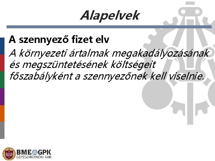 Alapelvek A szennyező fizet elv A környezeti ártalmak megakadályozásának és megszüntetésének költségeit főszabályként a