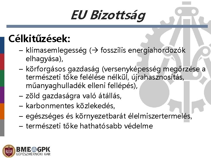 EU Bizottság Célkitűzések: – klímasemlegesség ( fosszilis energiahordozók elhagyása), – körforgásos gazdaság (versenyképesség megőrzése