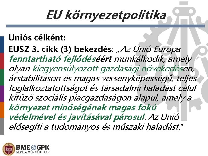 EU környezetpolitika Uniós célként: EUSZ 3. cikk (3) bekezdés: „Az Unió Európa fenntartható fejlődéséért