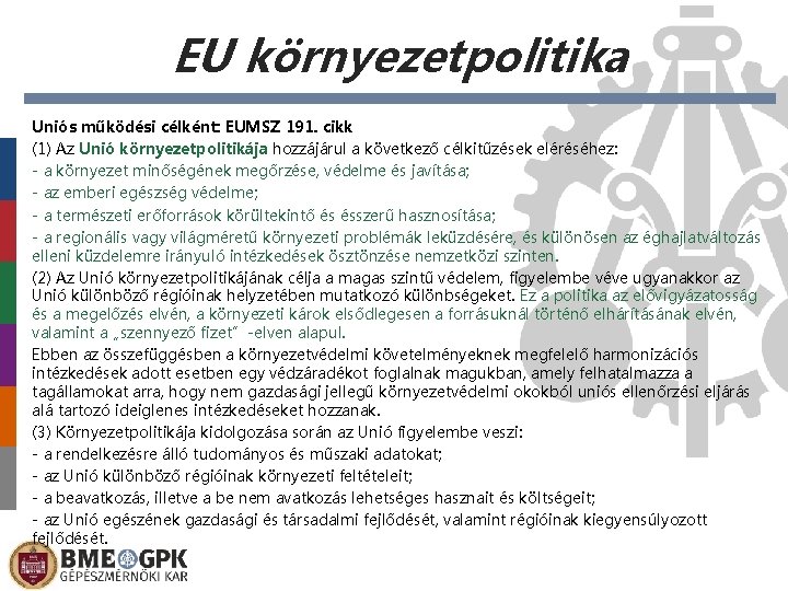 EU környezetpolitika Uniós működési célként: EUMSZ 191. cikk (1) Az Unió környezetpolitikája hozzájárul a