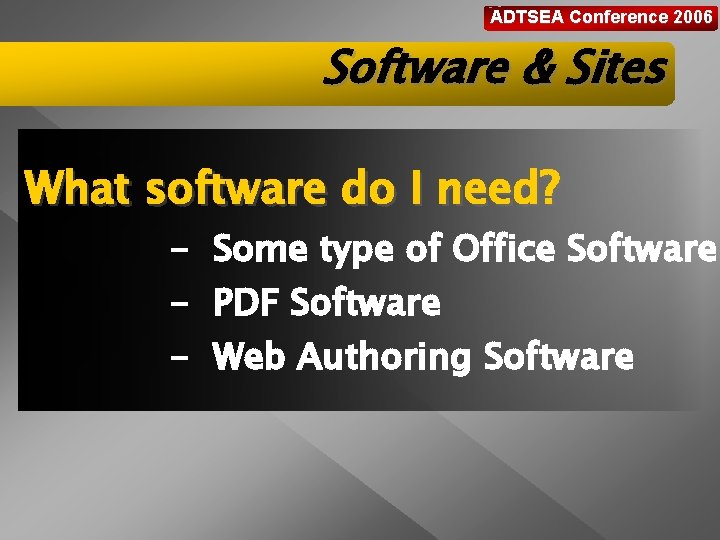 ADTSEA Conference 2006 Software & Sites What software do I need? - Some type