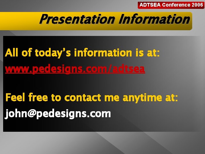 ADTSEA Conference 2006 Presentation Information All of today’s information is at: www. pedesigns. com/adtsea