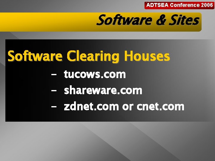 ADTSEA Conference 2006 Software & Sites Software Clearing Houses - tucows. com - shareware.