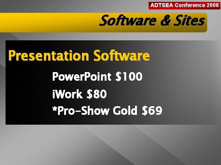ADTSEA Conference 2006 Software & Sites Presentation Software Power. Point $100 i. Work $80