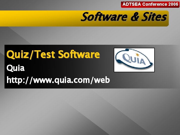 ADTSEA Conference 2006 Software & Sites Quiz/Test Software Quia http: //www. quia. com/web 