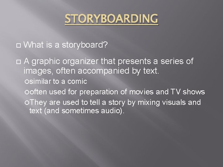 STORYBOARDING What is a storyboard? A graphic organizer that presents a series of images,