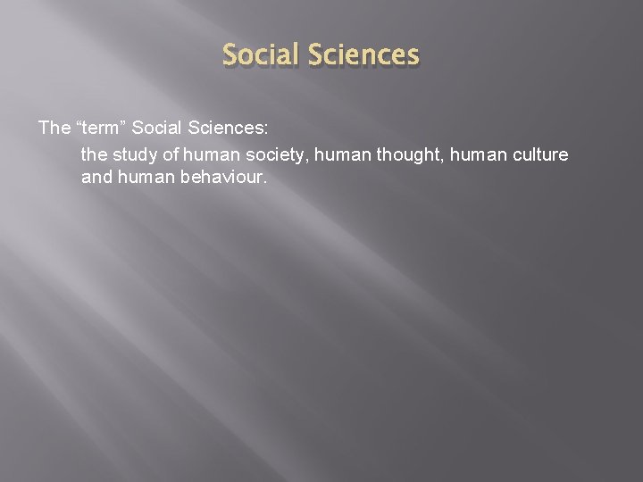 Social Sciences The “term” Social Sciences: the study of human society, human thought, human