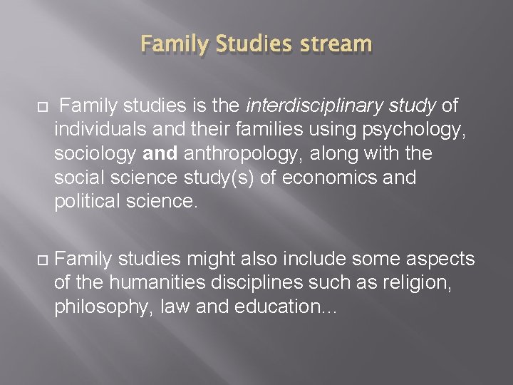 Family Studies stream Family studies is the interdisciplinary study of individuals and their families