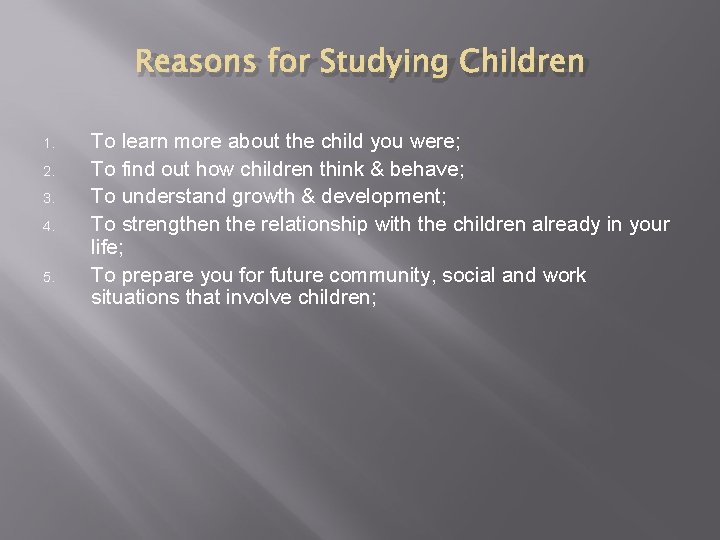 Reasons for Studying Children 1. 2. 3. 4. 5. To learn more about the