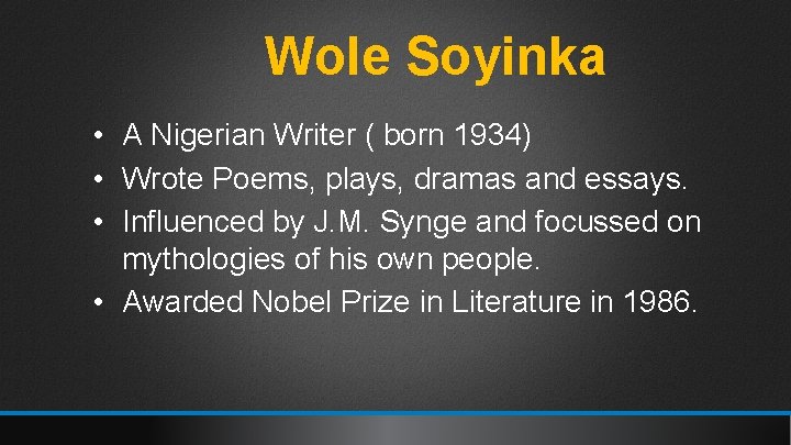 Wole Soyinka • A Nigerian Writer ( born 1934) • Wrote Poems, plays, dramas