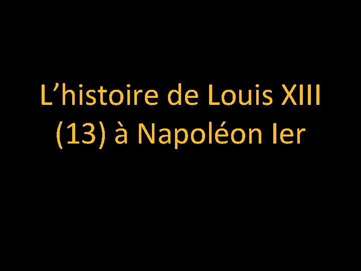 L’histoire de Louis XIII (13) à Napoléon Ier 