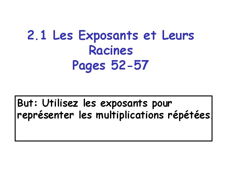 2. 1 Les Exposants et Leurs Racines Pages 52 -57 But: Utilisez les exposants