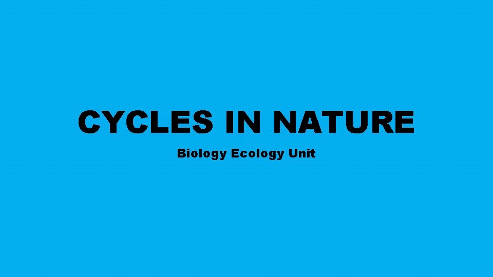 CYCLES IN NATURE Biology Ecology Unit 