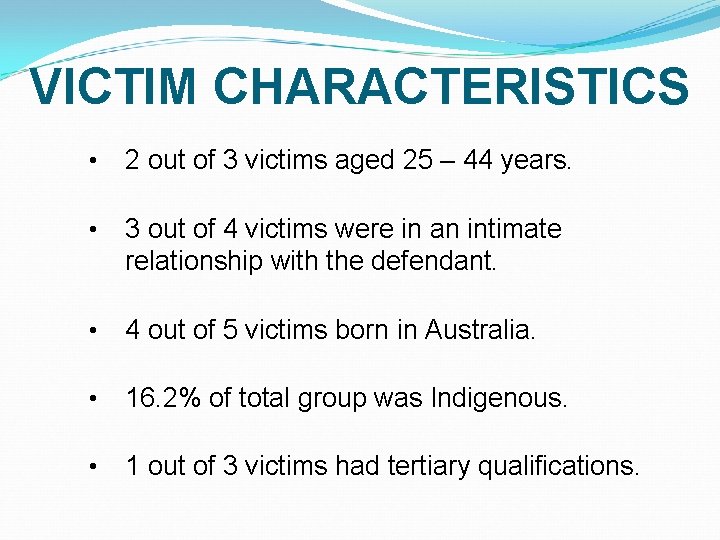 VICTIM CHARACTERISTICS • 2 out of 3 victims aged 25 – 44 years. •