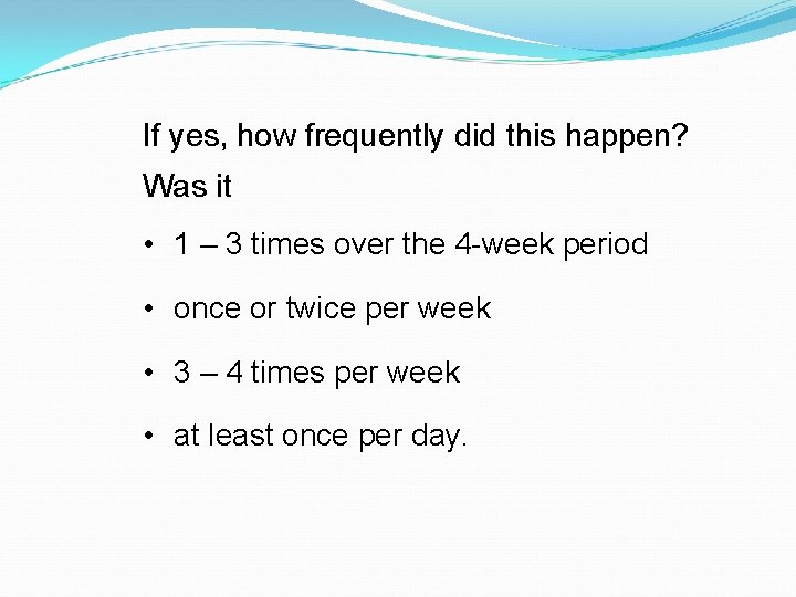 If yes, how frequently did this happen? Was it • 1 – 3 times If yes, how frequently did this happen? Was it • 1 – 3 times