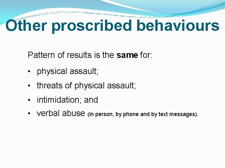 Other proscribed behaviours Pattern of results is the same for: • physical assault; •