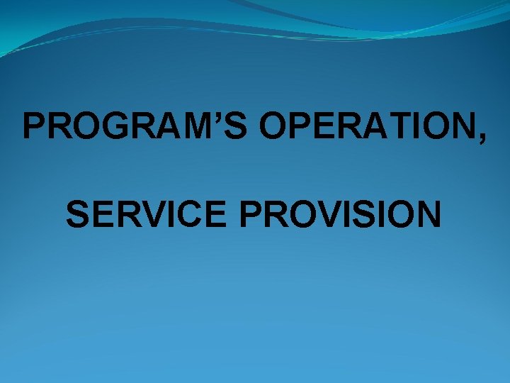 PROGRAM’S OPERATION, SERVICE PROVISION 