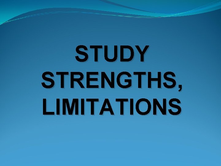 STUDY STRENGTHS, LIMITATIONS STUDY STRENGTHS, LIMITATIONS