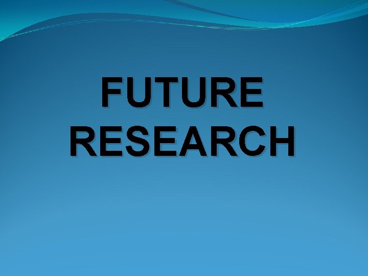 FUTURE RESEARCH FUTURE RESEARCH