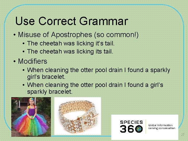 Use Correct Grammar • Misuse of Apostrophes (so common!) • The cheetah was licking