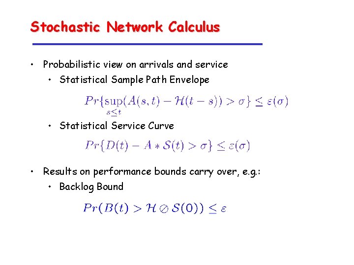 Stochastic Network Calculus • Probabilistic view on arrivals and service • Statistical Sample Path