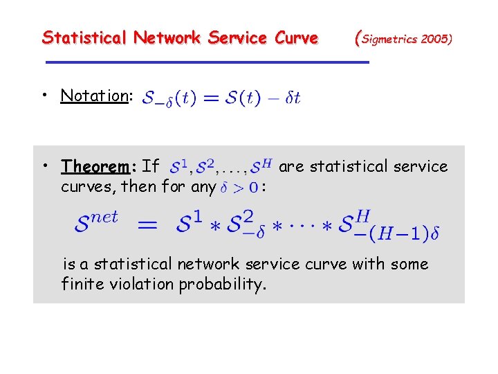 Statistical Network Service Curve (Sigmetrics 2005) • Notation: • Theorem: If curves, then for