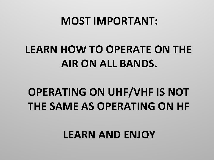 MOST IMPORTANT: LEARN HOW TO OPERATE ON THE AIR ON ALL BANDS. OPERATING ON