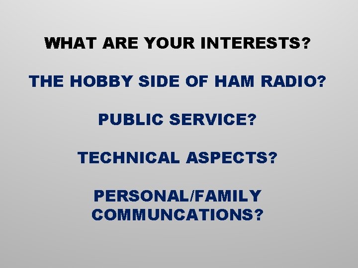 WHAT ARE YOUR INTERESTS? THE HOBBY SIDE OF HAM RADIO? PUBLIC SERVICE? TECHNICAL ASPECTS?