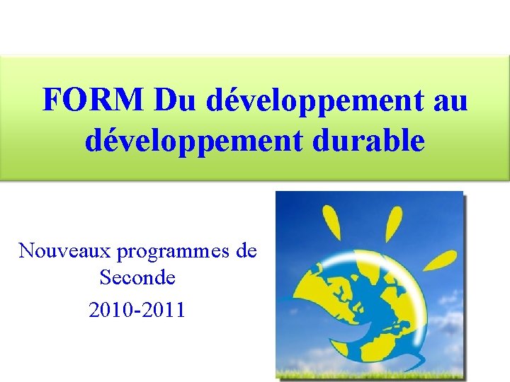 FORM Du développement au développement durable Nouveaux programmes de Seconde 2010 -2011 