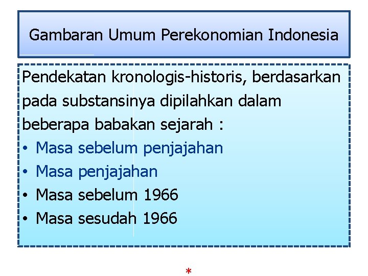 Gambaran Umum Perekonomian Indonesia Pendekatan kronologis-historis, berdasarkan pada substansinya dipilahkan dalam beberapa babakan sejarah