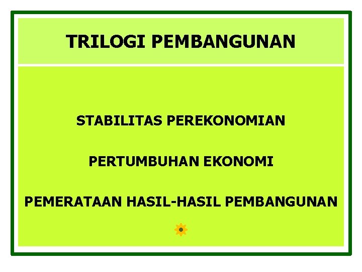 TRILOGI PEMBANGUNAN ? ? ? STABILITAS PEREKONOMIAN PERTUMBUHAN EKONOMI PEMERATAAN HASIL-HASIL PEMBANGUNAN 