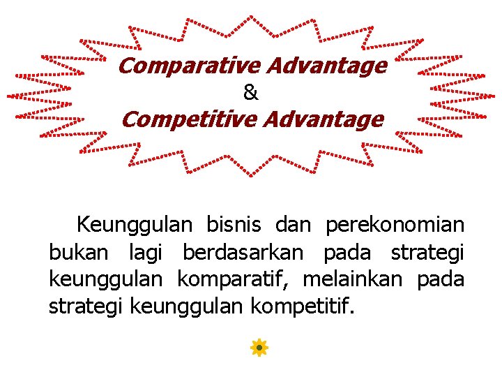 Comparative Advantage & Competitive Advantage Keunggulan bisnis dan perekonomian bukan lagi berdasarkan pada strategi