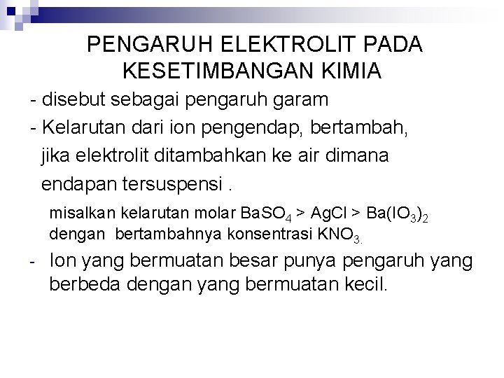 PENGARUH ELEKTROLIT PADA KESETIMBANGAN KIMIA - disebut sebagai pengaruh garam - Kelarutan dari ion