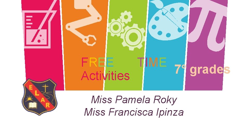 FREE TIME 7° grades Activities Miss Pamela Roky Miss Francisca Ipinza 