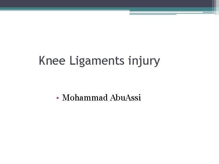Knee Ligaments injury • Mohammad Abu. Assi 