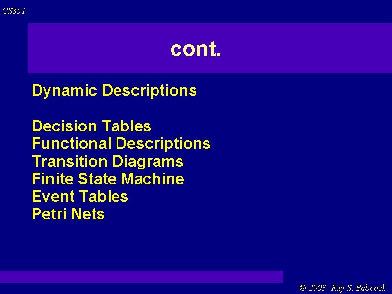 CS 351 cont. Dynamic Descriptions Decision Tables Functional Descriptions Transition Diagrams Finite State Machine CS 351 cont. Dynamic Descriptions Decision Tables Functional Descriptions Transition Diagrams Finite State Machine
