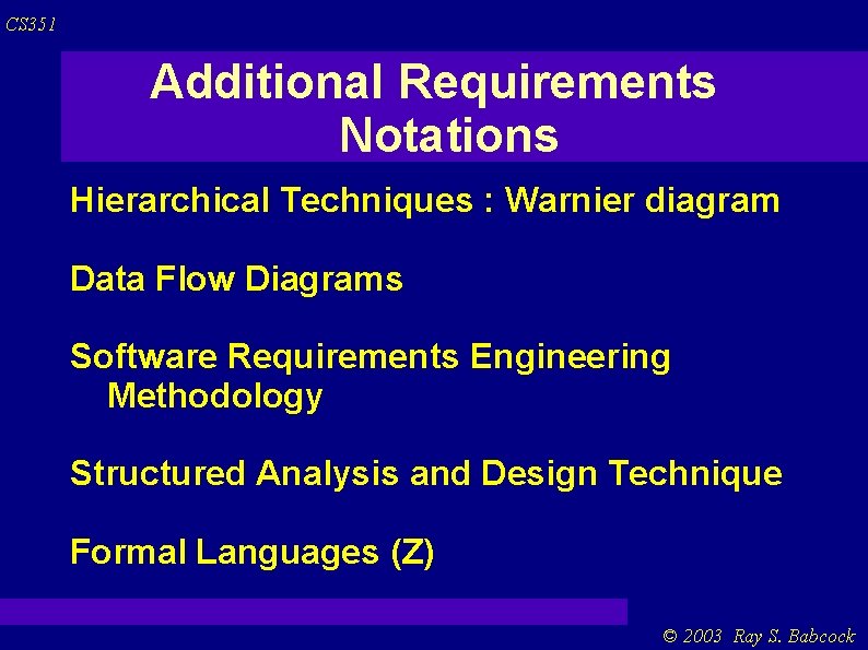 CS 351 Additional Requirements Notations Hierarchical Techniques : Warnier diagram Data Flow Diagrams Software CS 351 Additional Requirements Notations Hierarchical Techniques : Warnier diagram Data Flow Diagrams Software