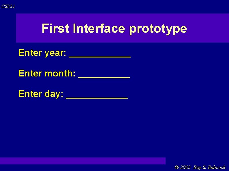 CS 351 First Interface prototype Enter year: ______ Enter month: _____ Enter day: ______ CS 351 First Interface prototype Enter year: ______ Enter month: _____ Enter day: ______