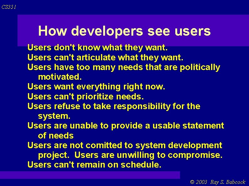 CS 351 How developers see users Users don't know what they want. Users can't CS 351 How developers see users Users don't know what they want. Users can't