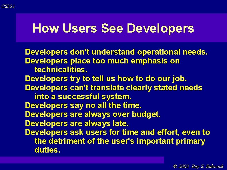 CS 351 How Users See Developers don't understand operational needs. Developers place too much CS 351 How Users See Developers don't understand operational needs. Developers place too much