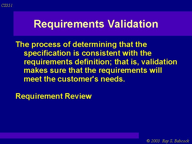 CS 351 Requirements Validation The process of determining that the specification is consistent with CS 351 Requirements Validation The process of determining that the specification is consistent with