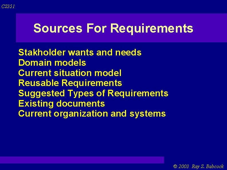 CS 351 Sources For Requirements Stakholder wants and needs Domain models Current situation model CS 351 Sources For Requirements Stakholder wants and needs Domain models Current situation model